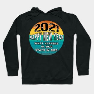 What Happens In 2020 Stays In 2020 - Happy New Year 2021 Hoodie